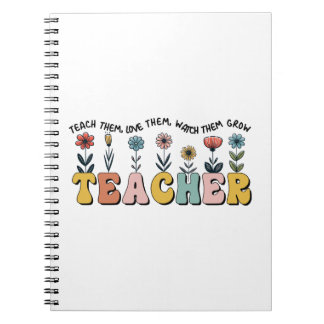 Teacher Teach Them, Love Them, Watch Them Grow Notebook