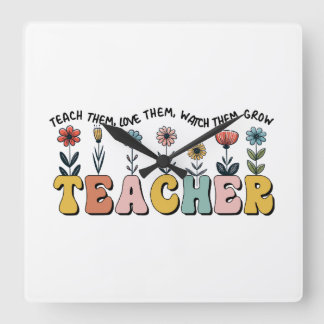 Teacher Teach Them, Love Them, Watch Them Grow Square Wall Clock