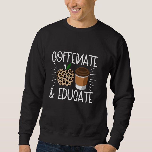 Teacher Teaching Coffee  Coffeinate & Educate Sweatshirt (Front)