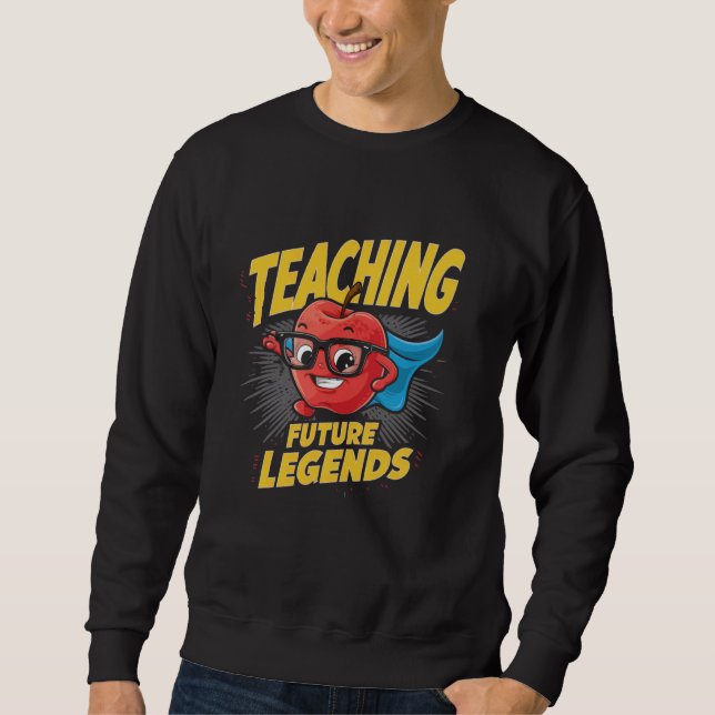 Teacher Teaching Future Legends School Inspiration Sweatshirt (Front)