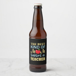 Teacher The Best Kind Of Mum Raises A Teacher Beer Bottle Label