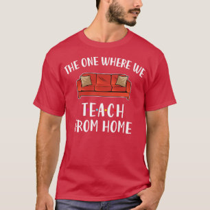 Teacher The One Where We Teach From Home d T-Shirt