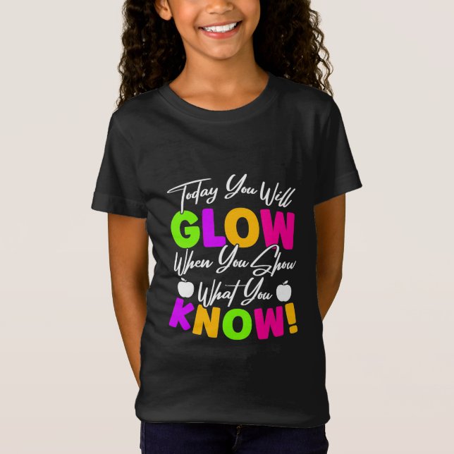 Teacher Today You Will Glow T-Shirt (Front)
