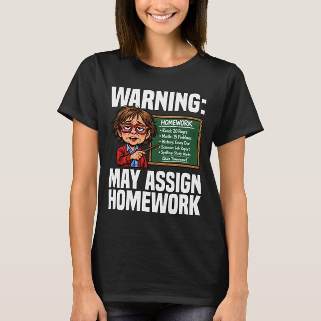 TEACHER - WARNING: MAY ASSIGN HOMEWORK T-Shirt (Front)