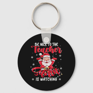 Teacher Xmas Be Nice To The Teacher Santa Is Watch Key Ring
