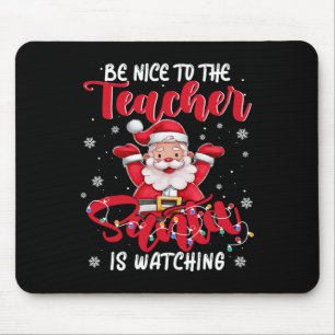 Teacher Xmas Be Nice To The Teacher Santa Is Watch Mouse Pad