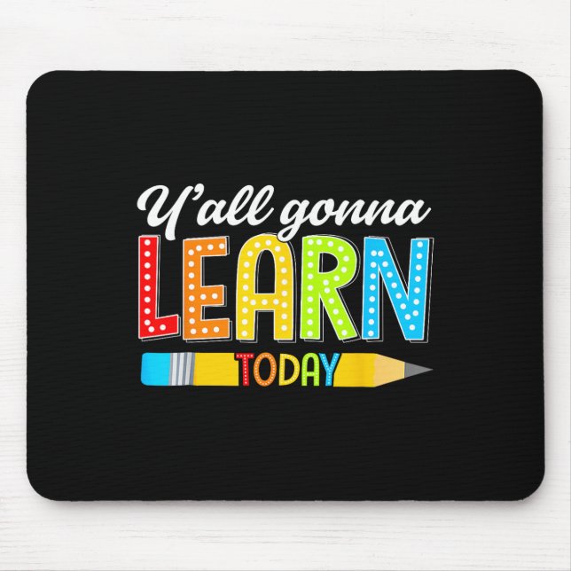 Teacher Y'all Gonna Learn Today First Day Of Schoo Mouse Pad (Front)