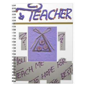 Teacher, You Teach Me to Hope for the Best Art Spiral Notebook