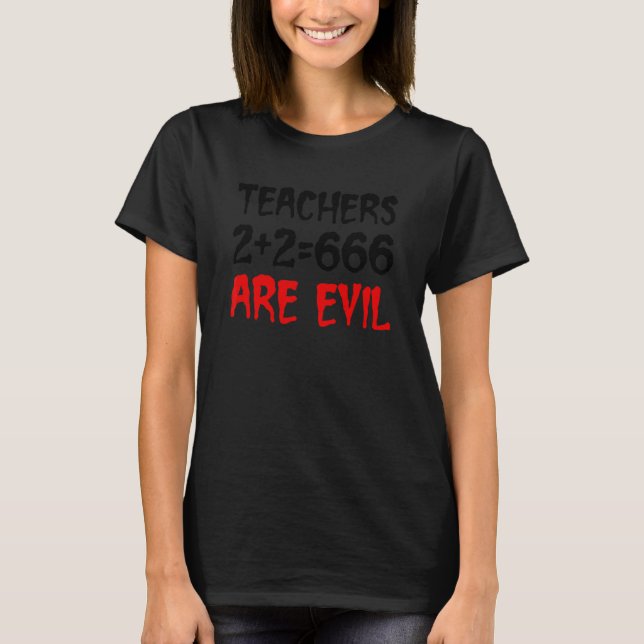 Teachers 2+2 666 Are Evil Apparel T-Shirt (Front)