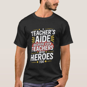 Teacher's Aide Because Even Teachers Need Heroes, T-Shirt