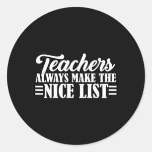Teachers Always Make The Nice List Classic Round Sticker