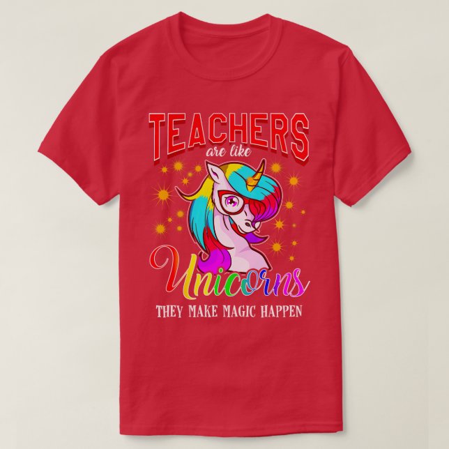 Teachers Are Like Unicorns They Make Magic Happen T-Shirt (Design Front)