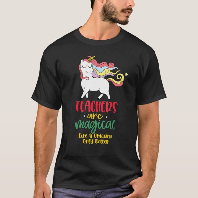 Teachers Are Magical Like a Unicorn Only Better cu T-Shirt (Front)