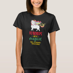 Teachers Are Magical Like a Unicorn Only Better cu T-Shirt