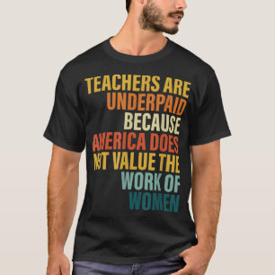 Teachers Are Underpaid Because America Do Not Valu T-Shirt