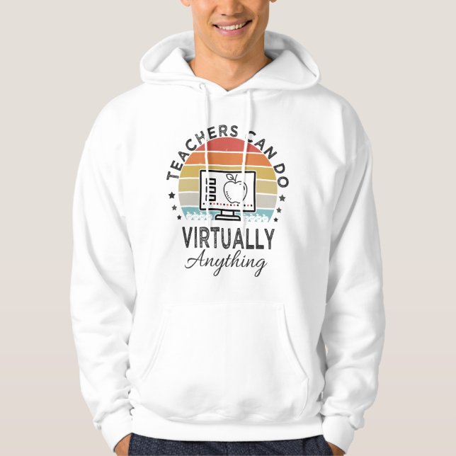 Teachers Can Do Virtually Anything Virtual Teachin Hoodie (Front)