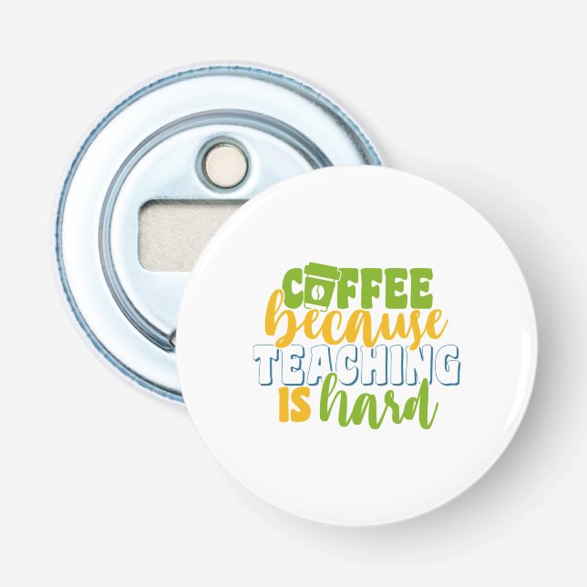 Teacher's Day Coffee Because Teaching Is Hard Bottle Opener (Front)