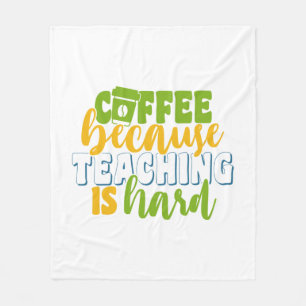 Teacher's Day Coffee Because Teaching Is Hard Fleece Blanket