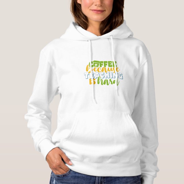 Teacher's Day Coffee Because Teaching Is Hard Hoodie (Front)