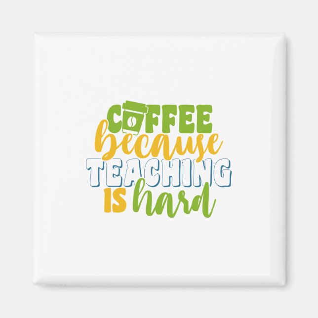 Teacher's Day Coffee Because Teaching Is Hard Magnet (Front)