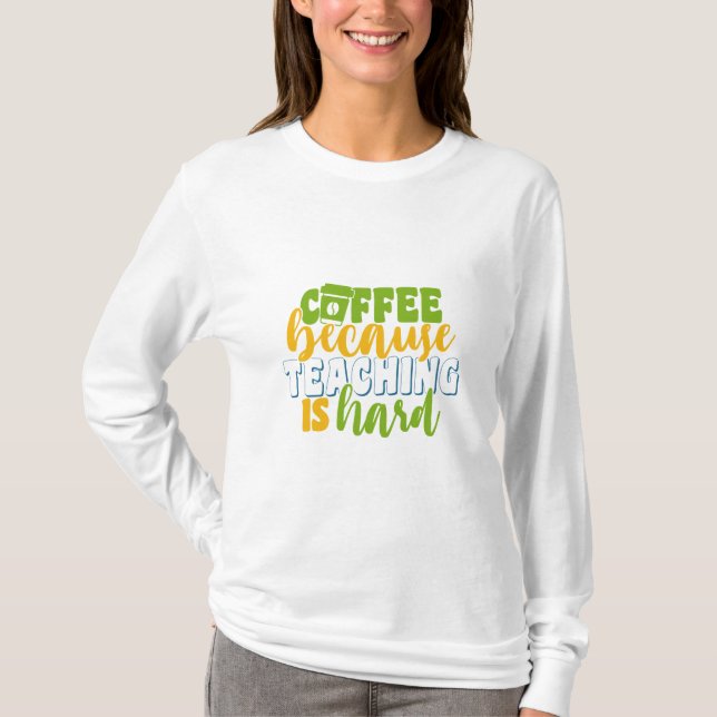 Teacher's Day Coffee Because Teaching Is Hard T-Shirt (Front)