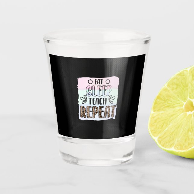 Teacher's Day Eat Sleep Teachs Repeat Shot Glass (Front)