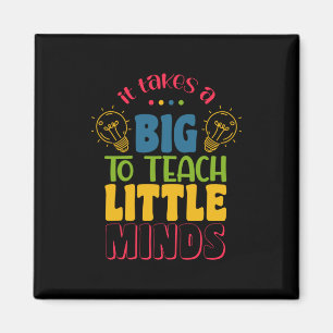 Teacher's Day It Takes A Big To Teach Little Minds Magnet