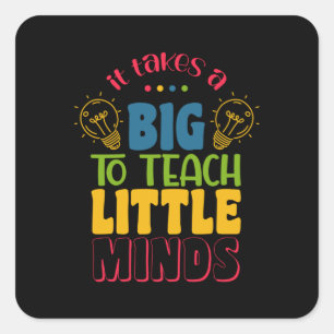 Teacher's Day It Takes A Big To Teach Little Minds Square Sticker