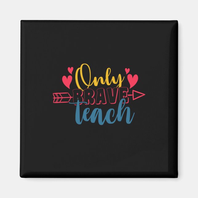 Teacher's Day Only Brave Teach Magnet (Front)