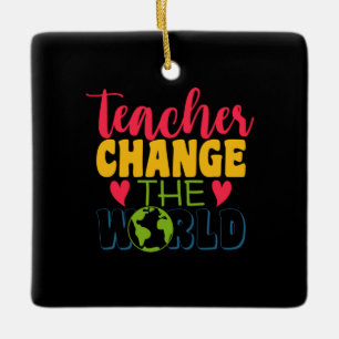 Teacher's Day Teacher Change The World Ceramic Ornament