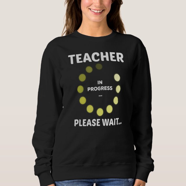 Teachers Day Teacher In Progress Please Wait Futur Sweatshirt (Front)