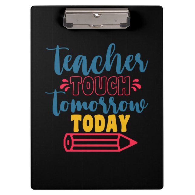 Teacher's Day Teacher Touch Tomorrow Today Clipboard (Front)