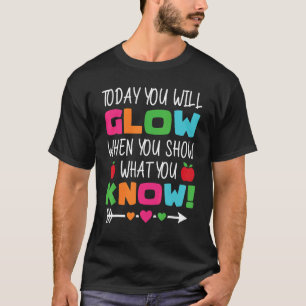 Teachers Day Today You Will Glow When You Show Wha T-Shirt