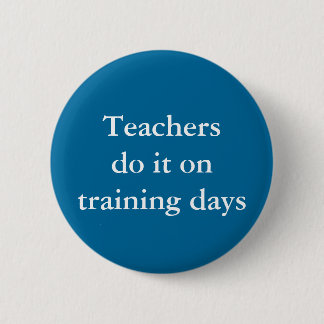 Teachers do it on training days 6 cm round badge