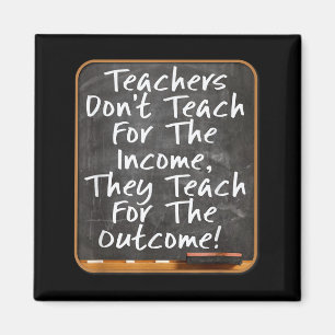 Teachers Don't Teach For Income Teach For Outcome  Magnet