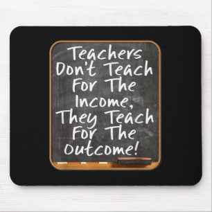 Teachers Don't Teach For Income Teach For Outcome  Mouse Pad