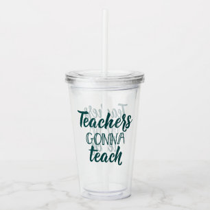 Teachers Gonna Teach Acrylic Tumbler