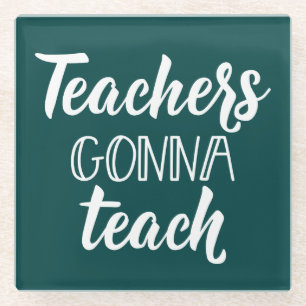 Teachers Gonna Teach Glass Coaster