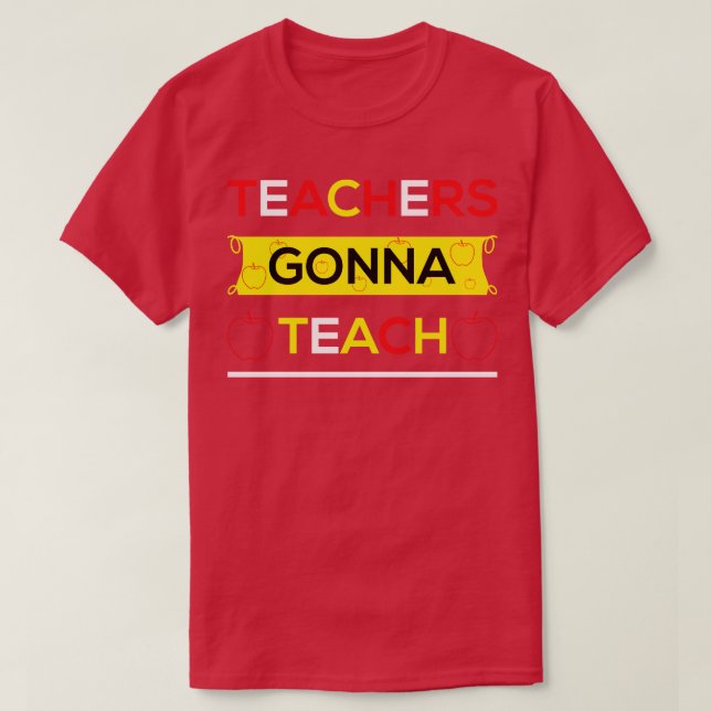 Teachers gonna Teach T-Shirt (Design Front)