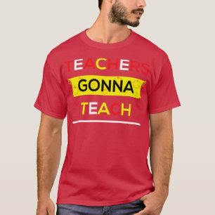 Teachers gonna Teach T-Shirt