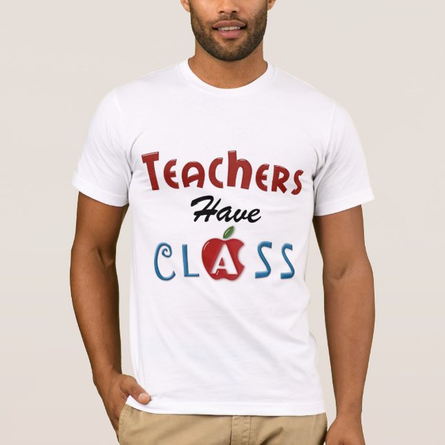 TEACHERS HAVE CLASS  T-SHIRT (Front)