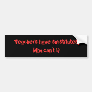 Teachers have subs... bumper sticker