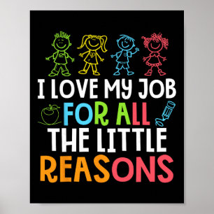 Teachers I Love My Job For All The Little Reasons Poster