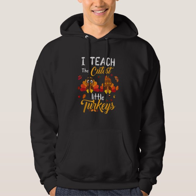 Teachers I Teach The Cutest Little Turkeys Thanksg Hoodie (Front)