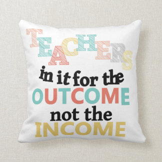 Teachers In It For The Outcome Cushion