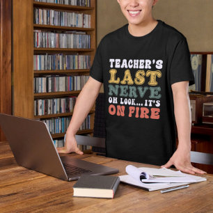 Teacher's Last Nerve Oh Look It's On Fire T-Shirt