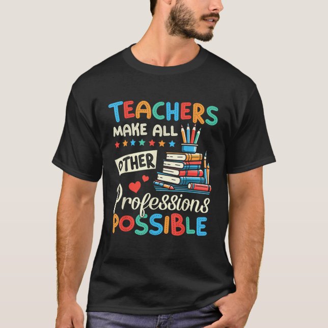 Teachers Make All Other Professions Possible Back  T-Shirt (Front)