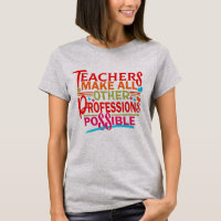 TEACHERS MAKE ALL OTHER PROFESSIONS POSSIBLE.