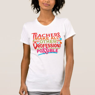 TEACHERS MAKE ALL OTHER PROFESSIONS POSSIBLE. T-Shirt