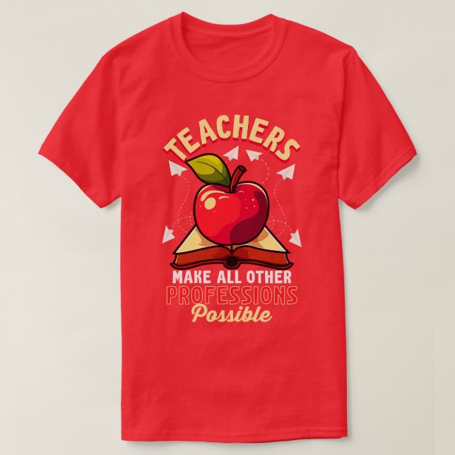 Teachers Make All Other Professions Possible T-Shirt (Design Front)